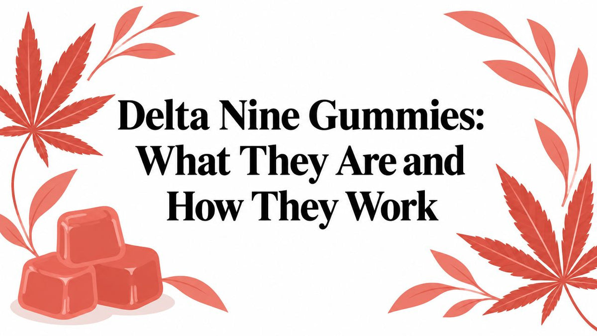 Delta Nine Gummies: What They Are and How They Work